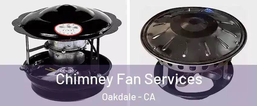  Chimney Fan Services Oakdale - CA