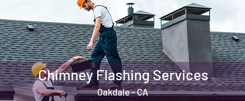 Chimney Flashing Services Oakdale - CA