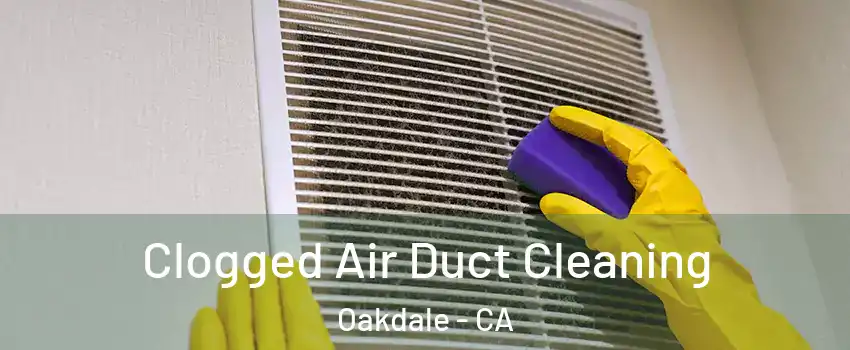  Clogged Air Duct Cleaning Oakdale - CA