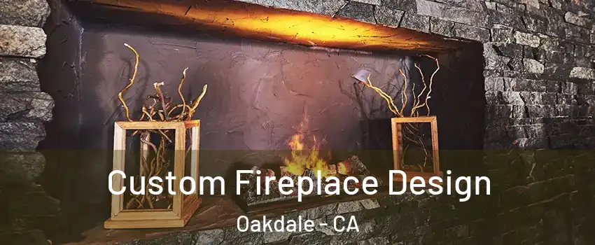  Custom Fireplace Design Oakdale - CA