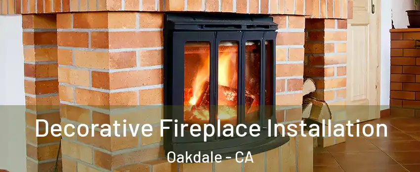 Decorative Fireplace Installation Oakdale - CA