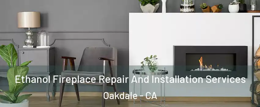  Ethanol Fireplace Repair And Installation Services Oakdale - CA