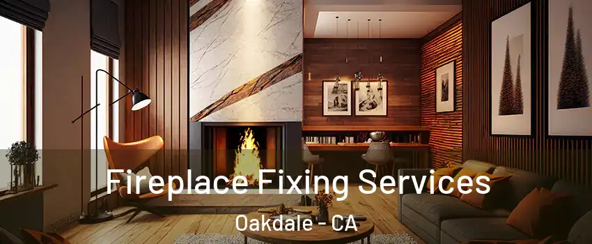  Fireplace Fixing Services Oakdale - CA