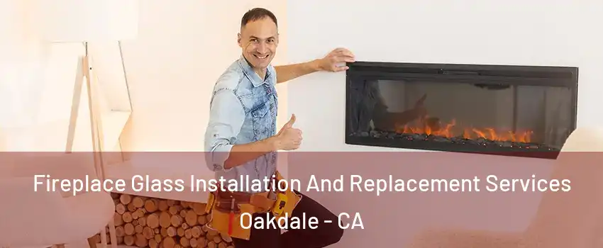 Fireplace Glass Installation And Replacement Services Oakdale - CA
