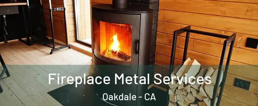 Fireplace Metal Services Oakdale - CA