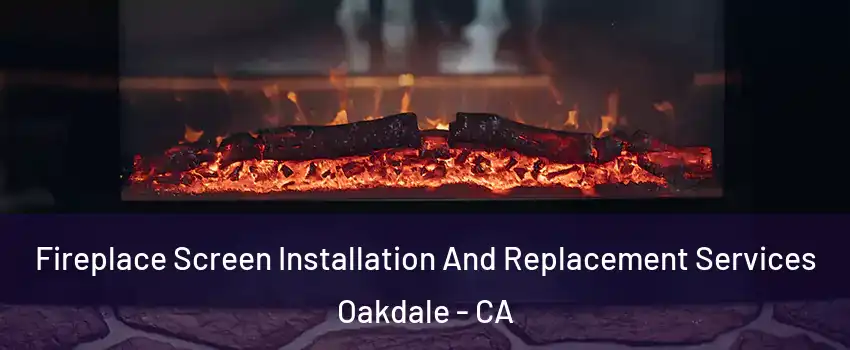 Fireplace Screen Installation And Replacement Services Oakdale - CA