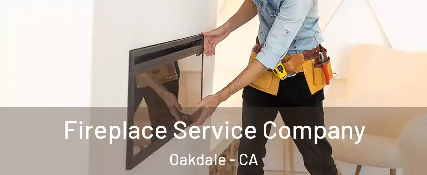 Fireplace Service Company Oakdale - CA