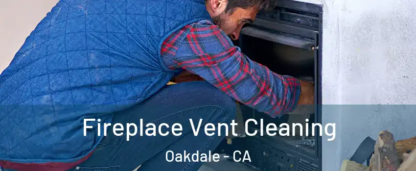  Fireplace Vent Cleaning Oakdale - CA