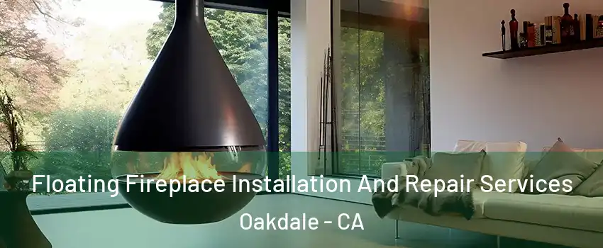 Floating Fireplace Installation And Repair Services Oakdale - CA