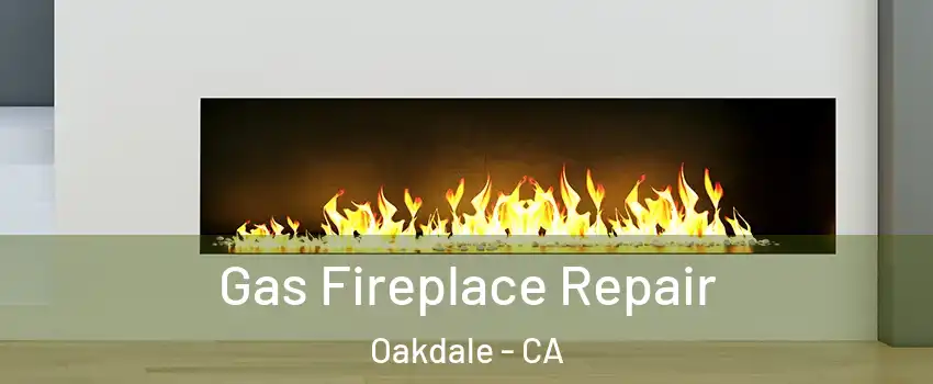  Gas Fireplace Repair Oakdale - CA