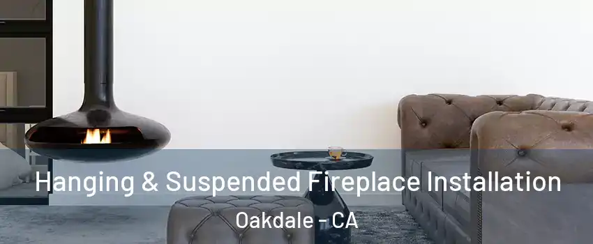  Hanging & Suspended Fireplace Installation Oakdale - CA
