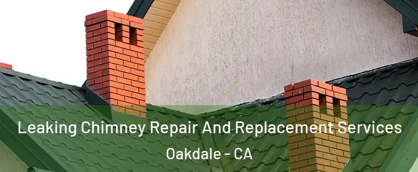  Leaking Chimney Repair And Replacement Services Oakdale - CA