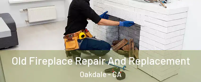  Old Fireplace Repair And Replacement Oakdale - CA