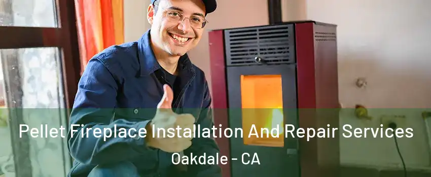  Pellet Fireplace Installation And Repair Services Oakdale - CA