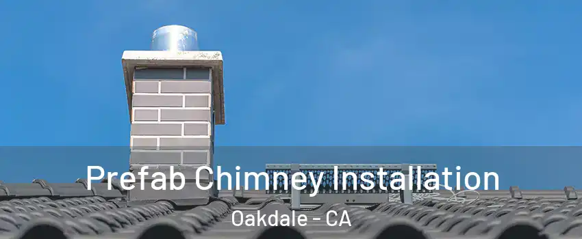  Prefab Chimney Installation Oakdale - CA