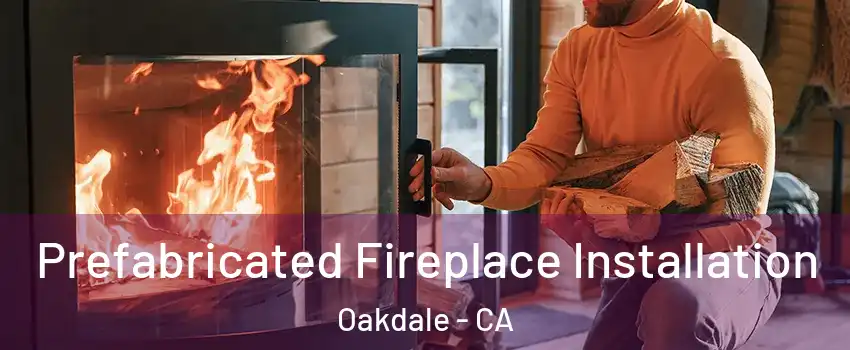  Prefabricated Fireplace Installation Oakdale - CA