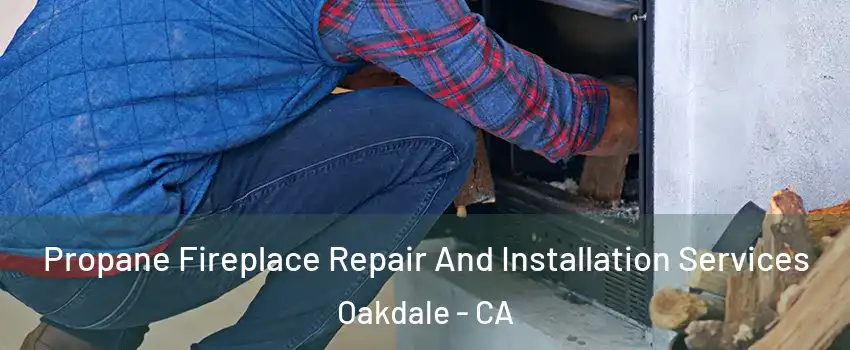  Propane Fireplace Repair And Installation Services Oakdale - CA