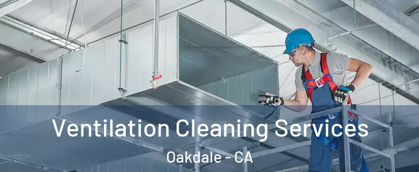  Ventilation Cleaning Services Oakdale - CA