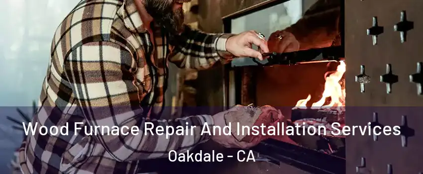  Wood Furnace Repair And Installation Services Oakdale - CA